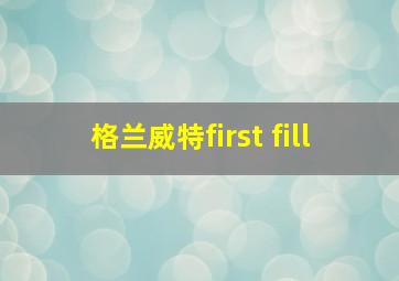 格兰威特first fill